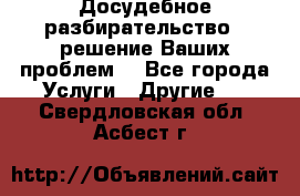 Досудебное разбирательство - решение Ваших проблем. - Все города Услуги » Другие   . Свердловская обл.,Асбест г.